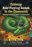 Tabletop Role-Playing Games in the Classroom: Infusing Gameplay into K-12 Instruction (Studies in Gaming) 1476697558 Book Cover