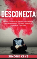 Desconecta: La Guía Definitiva de Técnicas para Dejar de Pensar Demasiado, Gestionar el Estrés y Dominar Tus Emociones: Practica el Mejorar tu Relación Contigo Mismo y con los Demás 196039536X Book Cover
