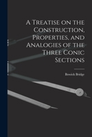 A Treatise on the Construction, Properties, and Analogies of the Three Conic Sections 1016538545 Book Cover