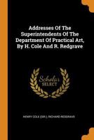 Addresses Of The Superintendents Of The Department Of Practical Art, By H. Cole And R. Redgrave 0343331446 Book Cover