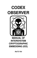 CODEX OBSERVER - MANUAL OF INTERSYSTEM CRYPTOGRAPHIC EMBEDDING (ICE) B0FFMVYKZB Book Cover
