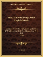 Manx National Songs: With English Words, Selected From the Ms. Collection of the Deemster Gill, Dr. J. Clague, & W.H. Gill 1019017937 Book Cover