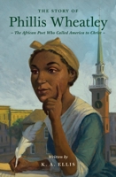 The Story of Phillis Wheatley: The African Poet Who Called America to Christ (Lives of Faith and Grace) 1433593246 Book Cover