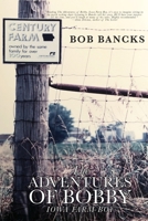 Adventures of Bobby, Iowa Farm Boy 1736949837 Book Cover