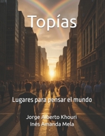 Topías: Lugares para pensar el mundo (Spanish Edition) B0FJFSNFNN Book Cover