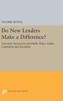 Do New Leaders Make a Difference?: Executive Succession and Public Policy Under Capitalism and Socialism 0691614997 Book Cover