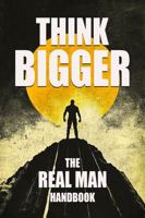 Think Bigger: The Real Man Handbook B0FCD8PGGC Book Cover