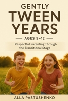 Gently Tween Years: Respectful Parenting Through the Transitional Stage (Ages 9–12) (The Gentle Parenting Series: A Gentle Approach to Parenting at Every Stage) B0FQTRPJ51 Book Cover