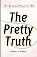 The Pretty Truth: The Fun, Fierce, and Totally Real Guide to Becoming Yourself Again B0FR8D99ZN Book Cover