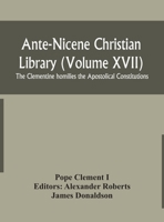 Ante-Nicene Christian Library (Volume XVII) The Clementine homilies the Apostolical Constitutions 9354154689 Book Cover