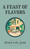 A Feast of Flavors: Brunch in the Levant B0CD7FRCB4 Book Cover