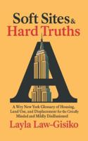 Soft Sites & Hard Truths: A Wry New York Glossary of Housing, Land Use, and Displacement for the Civically Minded and Mildly Disillusioned B0G4KP2MZH Book Cover