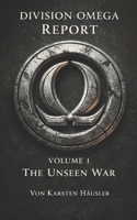 DIVISION OMEGA REPORT - Volume 1: THE UNSEEN WAR B0G1N42X4C Book Cover
