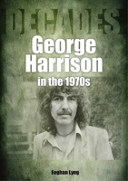 George Harrison in the 70s: Decades 1789521742 Book Cover