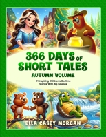 366 Days of Short Tales: Autumn Volume: 91 Inspiring Children’s Bedtime Stories With Big Lessons (A New Story Every Day) 9925814847 Book Cover