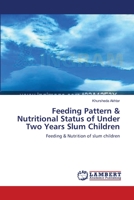 Feeding Pattern & Nutritional Status of Under Two Years Slum Children 365939694X Book Cover