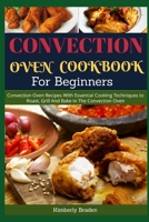 Convection Oven Cookbook for Beginners: Convection Oven Recipes With Essential Cooking Techniques to Roast, Grill And Bake In The Convection Oven B0874N6FH9 Book Cover