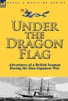 Under the Dragon Flag:: My Experiences in Chino-Japanese War 1508791015 Book Cover