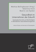 Gesundheit im Unternehmen der Zukunft. Gesetzeskonformität und Nachhaltigkeit im Betrieblichen Gesundheitsmanagement 3961468613 Book Cover