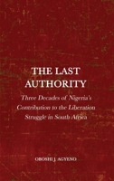 The Last Authority: Three Decades of Nigeria's Contribution to the Liberation Struggle in South Africa 1804411310 Book Cover