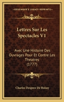Lettres Sur Les Spectacles: Avec Une Histoire Des Ouvrages Pour & Contre Les Theatres, Volume 1... 1020750006 Book Cover