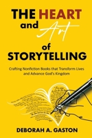 Heart and Art of Storytelling : Crafting Nonfiction Books That Transform Lives and Advance God's Kingdom 1734467797 Book Cover