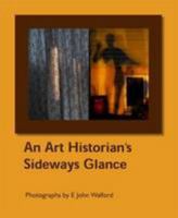 An Art Historian's Sideways Glance: Photographs by E John Walford (Visibilia) 1903689562 Book Cover