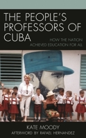 The People's Professors of Cuba: How the Nation Achieved Education for All 1498557716 Book Cover