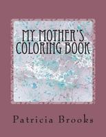 My Mother's Coloring Book: ~A gift of calm, creative art therapy and a self-help prescription for combating stress ~ 1537099434 Book Cover