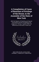 A Compilation of Cases of Breaches of Privilege of the House, in the Assembly of the State of New York: With the Reports of Standing and Special Committees and the Proceedings and Judgments Thereon, T 1359776761 Book Cover