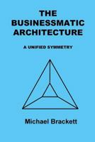 The Businessmatic Architecture: A Unified Symmetry 1724313177 Book Cover
