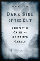 Dark Side of the Cut: A History of Crime on Britain's Canals 1803993308 Book Cover