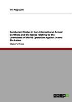 Combatant Status in Non-international Armed Conflicts and the Issues relating to the Lawfulness of the US Operation Against Osama Bin Laden 3656028664 Book Cover