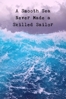 A Smooth Sea Never Made A Skilled Sailor: Inspirational Personal Reflection Notebook Reminding You of Life's Ebb & Flow. Persevering Through Life's ... Us Stronger & Able To Pursue Our Dreams! B07Y1XYG8G Book Cover
