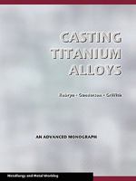 Casting Titanium Alloys (Metal Working and Metallurgy) 1934939560 Book Cover