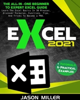 Excel 2021: The All-In-One Beginner To Expert Excel Guide. Learn The Excel Basics In 30 Minutes, Discover Formulas, Functions, Tips, And Tricks To Become a PRO. + Tutorials & Practical Examples 1803615613 Book Cover