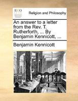 An answer to a letter from the Rev. T. Rutherforth, ... By Benjamin Kennicott, ... 1170146821 Book Cover