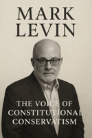 Mark Levin: The Voice of Constitutional Conservatism B0FW4TT11B Book Cover