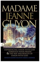 Madame Jeanne Guyon: Experiencing Union with God Through Inner Prayer & the Way and Rescues of Union with God (Pure Gold Classics) 0882708732 Book Cover