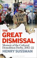 The Great Dismissal: Memoir of the Cultural Demolition Derby, 2015-22 150139228X Book Cover