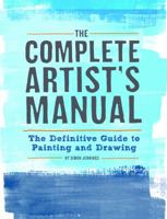 The Complete Artist's Manual: The Definitive Guide to Painting and Drawing 1452127166 Book Cover