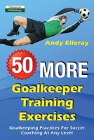 50 More Goalkeeper Training Exercises: Goalkeeping Practices For Soccer Coaching At Any Level 1910773573 Book Cover