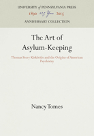 The Art of Asylum-Keeping: Thomas Story Kirkbride and the Origins of American Psychiatry (Studies in Health, Illness, and Caregiving) 0812215397 Book Cover