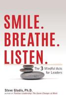 Smile. Breathe. Listen.: The 3 Mindful Acts for Leaders 069262595X Book Cover