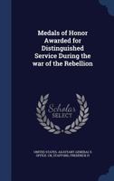 Medals of Honor Awarded for Distinguished Service During the War of the Rebellion 1340192381 Book Cover