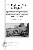 To Fight or Not to Fight?: Organizational and Doctrinal Trends in Mounted Maneuver Reconnaissance from the Interwar Years to Operation Iraqi Freedom 1494393654 Book Cover