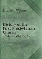 History Of The First Presbyterian Church Of Mauch Chunk, Pa. ...: A Record Of Sixty Years 1022307894 Book Cover