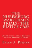 The Nuremburg War Crimes Trials - The Justice Case: Jurisdiction, Legal Process and its Relevance Today 1729764789 Book Cover