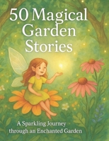 50 Magical Garden Stories: A Sparkling Journey Through an Enchanted Garden B0G64PS52G Book Cover