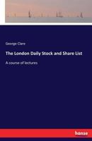 The London Daily Stock and Share List: A Course of Lectures 1240071795 Book Cover